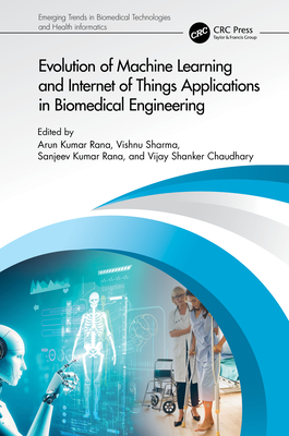 Evolution of Machine Learning and Internet of Things Applications in Biomedical Engineering - Kumar Rana, Arun (Editor), and Sharma, Vishnu (Editor), and Rana, Sanjeev Kumar (Editor)