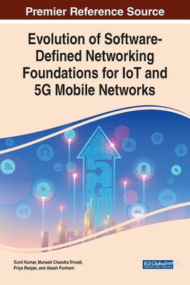 Evolution of Software-Defined Networking Foundations for IoT and 5G Mobile Networks - Kumar, Sunil (Editor), and Trivedi, Munesh Chandra (Editor), and Ranjan, Priya (Editor)