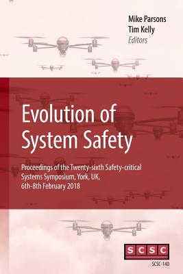 Evolution of System Safety: Proceedings of the Twenty-sixth Safety-critical Systems Symposium, York, UK, 6th-8th February 2018 - Parsons, Mike, and Kelly, Tim (Editor)