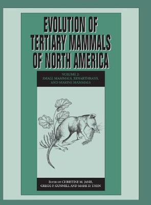 Evolution of Tertiary Mammals of North America: Volume 2, Small Mammals, Xenarthrans, and Marine Mammals - Janis, Christine M (Editor), and Gunnell, Gregg F (Editor), and Uhen, Mark D (Editor)