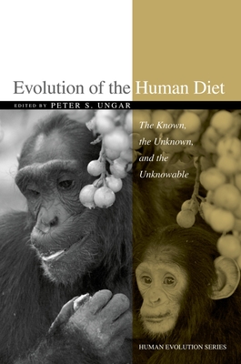 Evolution of the Human Diet: The Known, the Unknown, and the Unknowable - Ungar, Peter S (Editor)