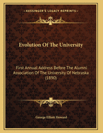 Evolution of the University; First Annual Address Before the Alumni Association of the University of Nebraska, June 11, 1889