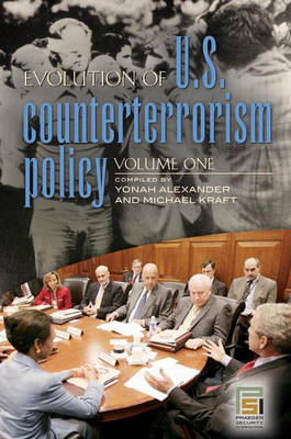 Evolution of U.S. Counterterrorism Policy: Volume 1 - Alexander, Yonah, Professor (Editor), and Kraft, Michael B (Editor)