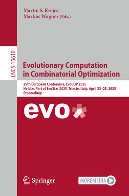Evolutionary Computation in Combinatorial Optimization: 25th European Conference, EvoCOP 2025, Held as Part of EvoStar 2025, Trieste, Italy, April 23-25, 2025, Proceedings - Krejca, Martin S. (Editor), and Wagner, Markus (Editor)