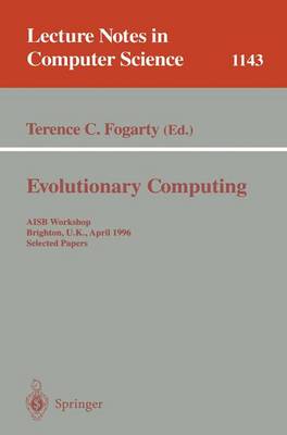 Evolutionary Computing: Aisb Workshop, Brighton, U.K., April 1 - 2, 1996. Selected Papers - Fogarty, Terence C (Editor)