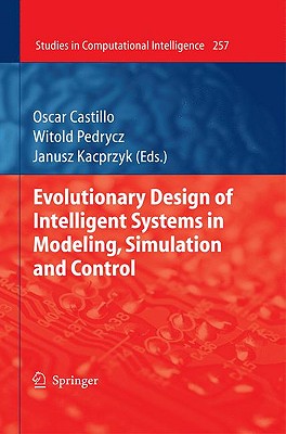 Evolutionary Design of Intelligent Systems in Modeling, Simulation and Control - Castillo, Oscar (Editor), and Pedrycz, Witold (Editor)