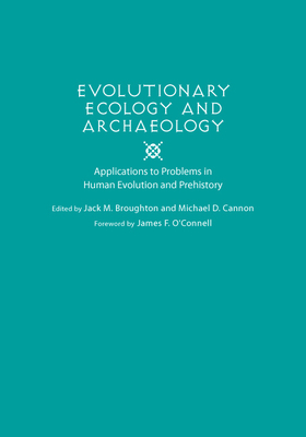 Evolutionary Ecology and Archaeology: Applications to Problems in Human Evolution and Prehistory - Broughton, Jack M (Editor), and Cannon, Michael D (Editor), and O'Connell, James F (Foreword by)