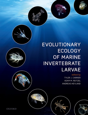 Evolutionary Ecology of Marine Invertebrate Larvae - Carrier, Tyler (Editor), and Reitzel, Adam (Editor), and Heyland, Andreas (Editor)