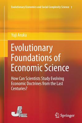 Evolutionary Foundations of Economic Science: How Can Scientists Study Evolving Economic Doctrines from the Last Centuries? - Aruka, Yuji