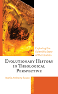Evolutionary History in Theological Perspective: Exploring the Scientific Story of the Cosmos