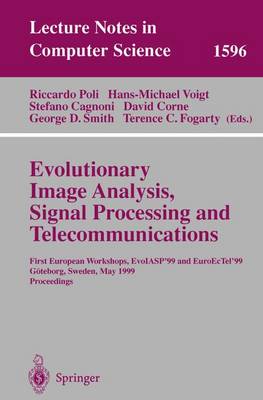 Evolutionary Image Analysis, Signal Processing and Telecommunications: First European Workshops, Evoiasp'99 and Euroectel'99 Gteborg, Sweden, May 26-27, 1999, Proceedings - Poli, Riccardo (Editor), and Voigt, Hans-Michael (Editor), and Cagnoni, Stefano, Dr. (Editor)