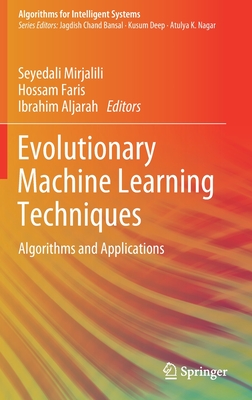 Evolutionary Machine Learning Techniques: Algorithms and Applications - Mirjalili, Seyedali (Editor), and Faris, Hossam (Editor), and Aljarah, Ibrahim (Editor)