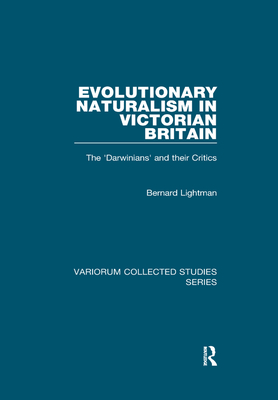 Evolutionary Naturalism in Victorian Britain: The 'Darwinians' and their Critics - Lightman, Bernard