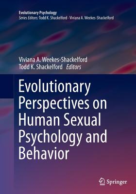 Evolutionary Perspectives on Human Sexual Psychology and Behavior - Weekes-Shackelford, Viviana A (Editor), and Shackelford, Todd K (Editor)