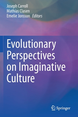 Evolutionary Perspectives on Imaginative Culture - Carroll, Joseph (Editor), and Clasen, Mathias (Editor), and Jonsson, Emelie (Editor)
