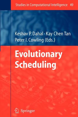 Evolutionary Scheduling - Dahal, Keshav (Editor), and Tan, Kay Chen (Editor), and Cowling, Peter I. (Editor)
