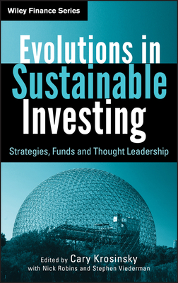 Evolutions in Sustainable Investing: Strategies, Funds and Thought Leadership - Krosinsky, Cary, and Robins, Nick, and Viederman, Stephen