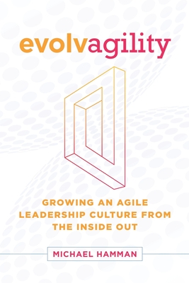 Evolvagility: Growing an Agile Leadership Culture from the Inside Out - Cooney, Lisa (Editor), and Hamman, Michael