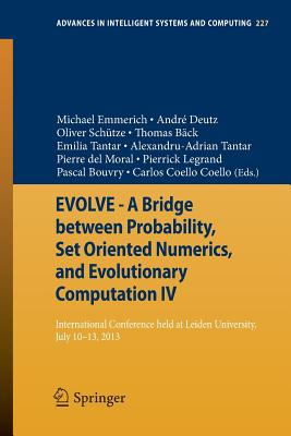 Evolve - A Bridge Between Probability, Set Oriented Numerics, and Evolutionary Computation IV: International Conference Held at Leiden University, July 10-13, 2013 - Emmerich, Michael (Editor), and Deutz, Andre (Editor), and Schuetze, Oliver (Editor)