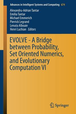 Evolve - A Bridge Between Probability, Set Oriented Numerics, and Evolutionary Computation VI - Tantar, Alexandru-Adrian (Editor), and Tantar, Emilia (Editor), and Emmerich, Michael (Editor)
