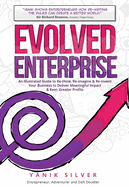 Evolved Enterprise: An Illustrated Guide to Re-Think, Re-Imagine and Re-Invent Your Business to Deliver Meaningful Impact & Even Greater Profits