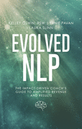 Evolved Nlp: The Impact-Driven Coach's Guide to Amplified Revenue and Results