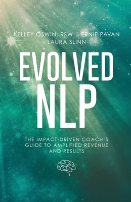 Evolved NLP: The Impact-Driven Coach's Guide to Amplified Revenue and Results - Pavan, Ernie, and Slinn, Laura, and Oswin Rsw, Kelley