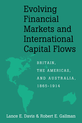 Evolving Financial Markets and International Capital Flows: Britain, the Americas, and Australia, 1865-1914 - Davis, Lance E., and Gallman, Robert E.