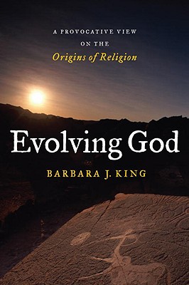 Evolving God: A Provocative View on the Origins of Religion - King, Barbara J