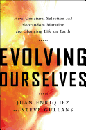 Evolving Ourselves: How Unnatural Selection and Nonrandom Mutation Are Changing Life on Earth - Enriquez, Juan, and Gullans, Steve