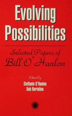 Evolving Possibilities: Selected Papers of Bill O'Hanlon - O'Hanlon, Stephanie, and Bertolino, Bob