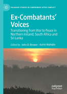 Ex-Combatants' Voices: Transitioning from War to Peace in Northern Ireland, South Africa and Sri Lanka