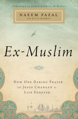 Ex-Muslim: How One Daring Prayer to Jesus Changed a Life Forever - Fazal, Naeem, and Murray, Kitti