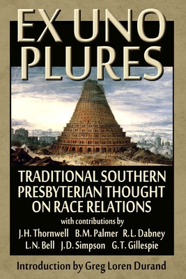 Ex Uno Plures: Traditional Southern Presbyterian Thought on Race Relations - Durand, Greg Loren (Editor), and B M Palmer, Et Al J H Thornwell