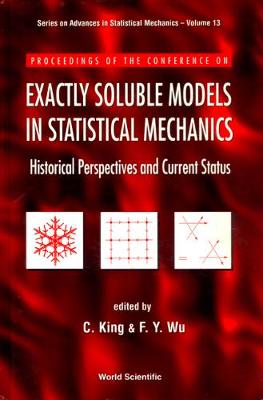 Exactly Soluble Models in Statistical Mechanics - Historical Perspectives and Current Status - King, Christopher, MD (Editor), and Wu, Fa Yueh (Editor)