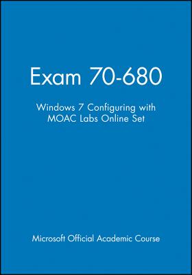 Exam 70-680: Windows 7 Configuring with Moac Labs Online Set - Microsoft Official Academic Course