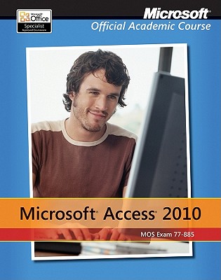 Exam 77-885 Microsoft Access 2010 with Microsoft Office 2010 Evaluation Software - Microsoft Official Academic Course