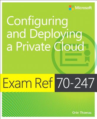 Exam Ref 70-247 Configuring and Deploying a Private Cloud (MCSE) - Thomas, Orin