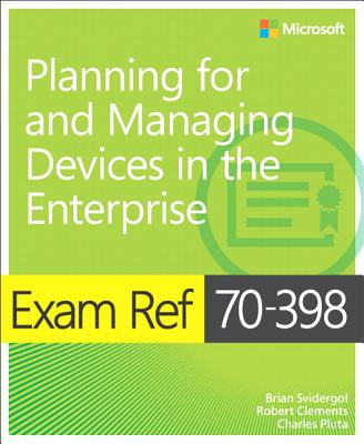 Exam Ref 70-398 Planning for and Managing Devices in the Enterprise - Svidergol, Brian, and Clements, Robert, and Pluta, Charles