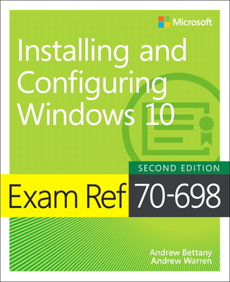 Exam Ref 70-698 Installing and Configuring Windows 10 - Bettany, Andrew, and Warren, Andrew