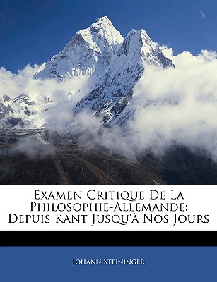 Examen Critique De La Philosophie-Allemande: Depuis Kant Jusqu' Nos Jours - Steininger, Johann