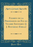 Examen de la Profession de Foi Du Vicaire Savoyard: (j. J. Rousseau-Emile) (Classic Reprint)