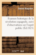 Examen Historique de la Rvolution Espagnole, Suivi d'Observations Sur l'Esprit Public, La Religion: , Les Moeurs Et La Littrature de l'Espagne