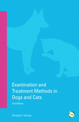 Examination and Treatment Methods in Dogs and Cats: 2nd Edition - Schrey, Christian F, and Joeken, Heidi (Translated by)