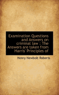 Examination Questions and Answers on Criminal Law: The Answers Are Taken from Harris' Principles of Criminal Law, Fourth Edition