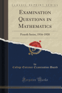 Examination Questions in Mathematics: Fourth Series, 1916-1920 (Classic Reprint)