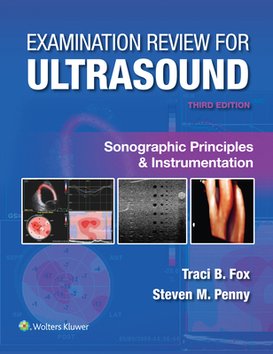 Examination Review for Ultrasound: Sonographic Principles & Instrumentation - Fox, Traci B, and Penny, Steven M, Ma, Rt(r)