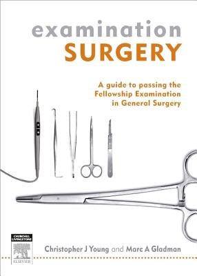 Examination Surgery: a guide to passing the fellowship examination in general surgery - Young, Christopher J, MS, and Gladman, Marc A