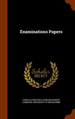 Examinations Papers - Pray, Lewis Glover, and Cameron, Edward Robert, and University of Melbourne (Creator)