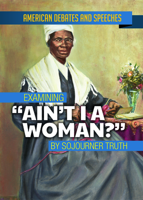 Examining Ain't I a Woman? by Sojourner Truth - David, Alex